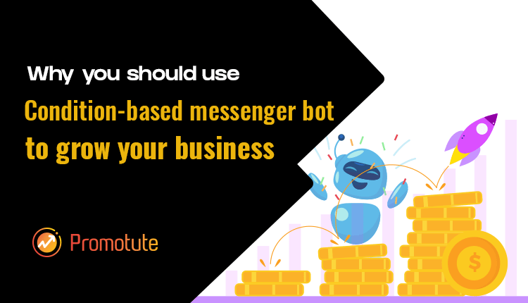 Why you should use a condition-based messenger bot to grow your business